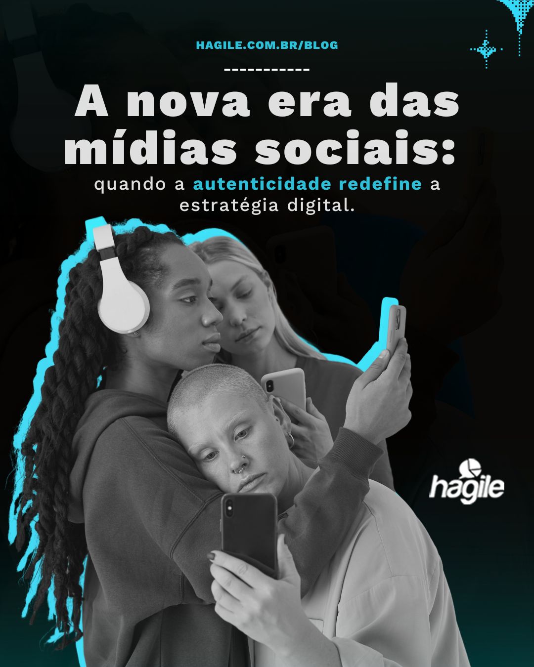 A nova era das mídias sociais: quando a autenticidade redefine a estratégia digital